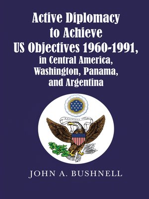 cover image of Active Diplomacy to Achieve Us Objectives 1960-1991, in Central America, Washington, Panama, and Argentina